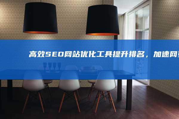 高效SEO网站优化工具：提升排名，加速网页曝光