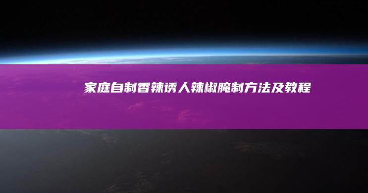 家庭自制香辣诱人辣椒腌制方法及教程